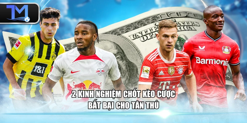 2 kinh nghiệm chốt kèo cược bất bại cho tân thủ