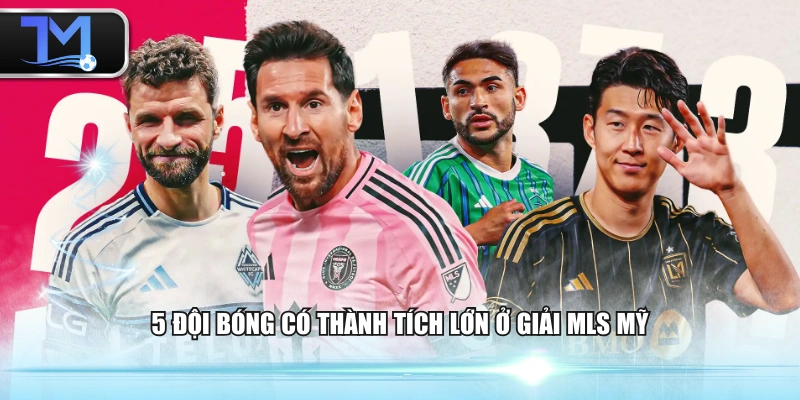 5 đội bóng có thành tích lớn ở giải MLS Mỹ