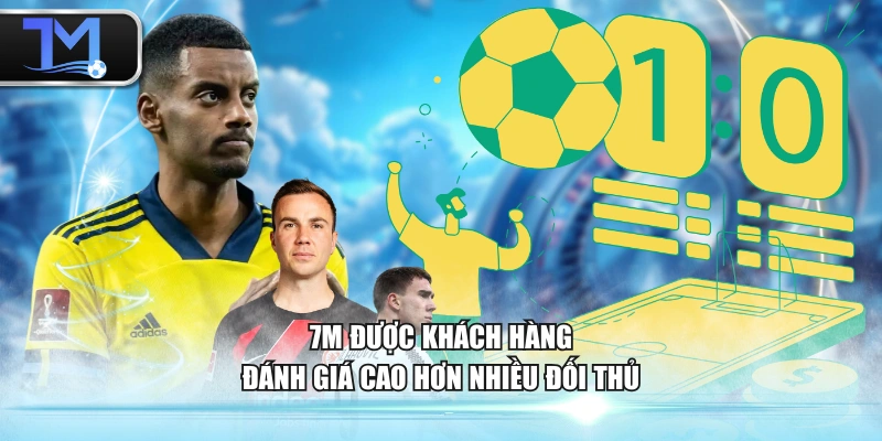 7M được khách hàng đánh giá cao hơn nhiều đối thủ
