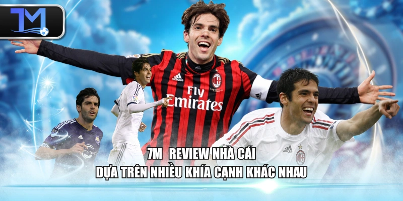 7M  review nhà cái dựa trên nhiều khía cạnh khác nhau