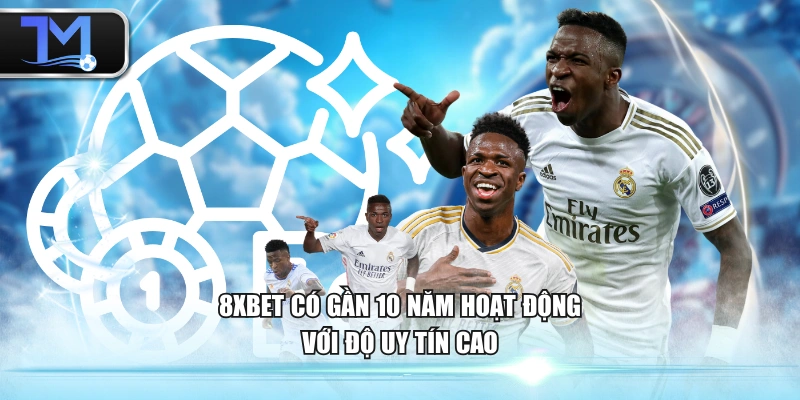 8XBET có gần 10 năm hoạt động với độ uy tín cao