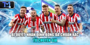 Bí Quyết Nhận Định Bóng Đá Chuẩn Xác Từ Chuyên Gia