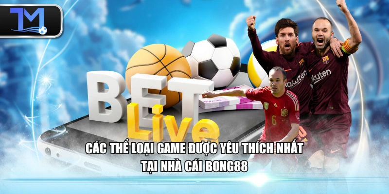 Các thể loại game được yêu thích nhất tại nhà cái BONG88