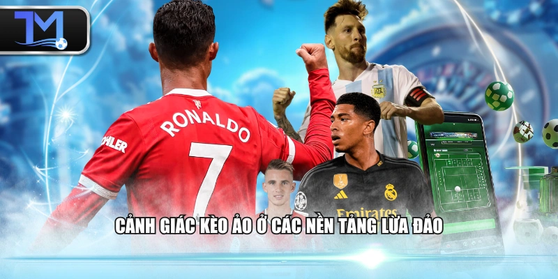 Cảnh giác kèo ảo ở các nền tảng lừa đảo