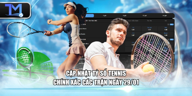 Cập nhật tỷ số tennis chính xác các trận ngày 29/01