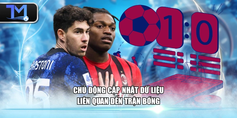 Chủ động cập nhật dữ liệu liên quan đến trận bóng