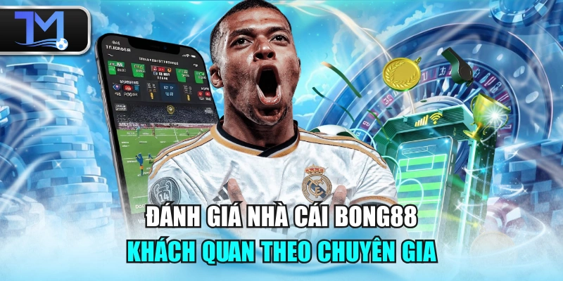 Đánh Giá Nhà Cái BONG88 Khách Quan Theo Chuyên Gia