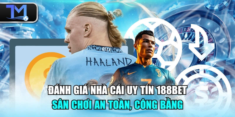 Đánh Giá Nhà Cái Uy Tín 188BET: Sân Chơi An Toàn, Công Bằng