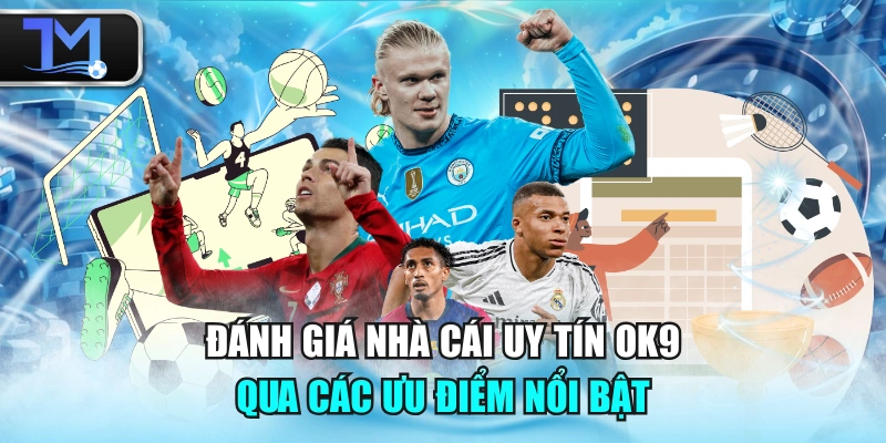 Đánh Giá Nhà Cái Uy Tín OK9 Qua Các Ưu Điểm Nổi Bật