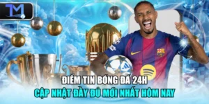 Điểm Tin Bóng Đá 24h - Cập Nhật Đầy Đủ Mới Nhất Hôm Nay