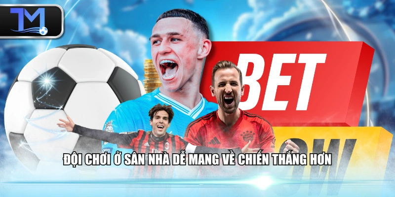 Đội chơi ở sân nhà dễ mang về chiến thắng hơn
