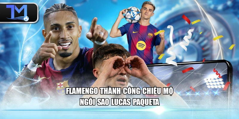 Flamengo thành công chiêu mộ ngôi sao Lucas Paqueta