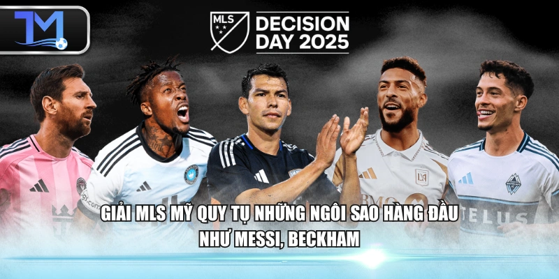 Giải MLS Mỹ quy tụ những ngôi sao hàng đầu như Messi, Beckham