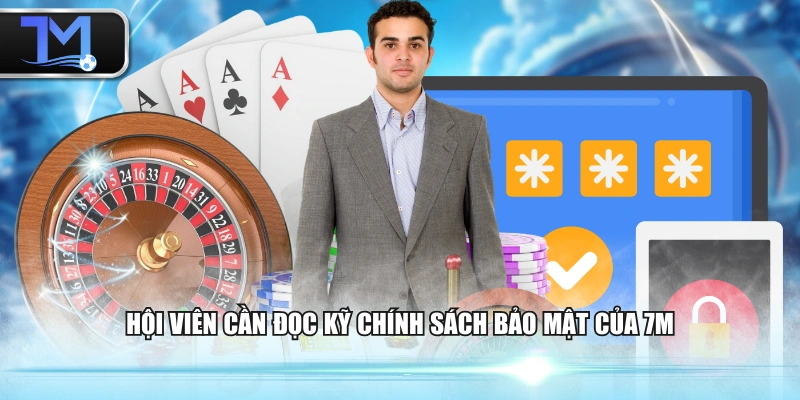 Hội viên cần đọc kỹ chính sách bảo mật của 7M