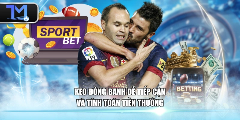 Kèo đồng banh dễ tiếp cận và tính toán tiền thưởng