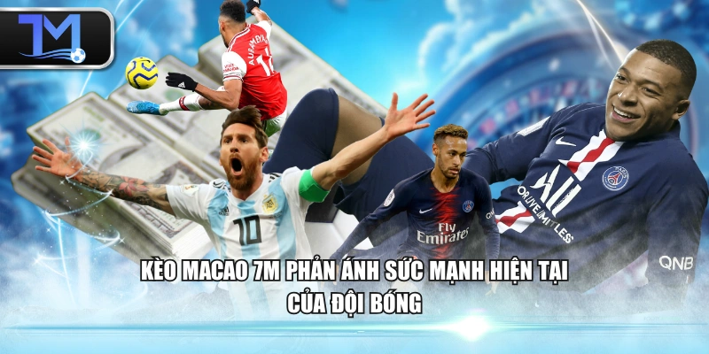 Kèo Macao 7M phản ánh sức mạnh hiện tại của đội bóng
