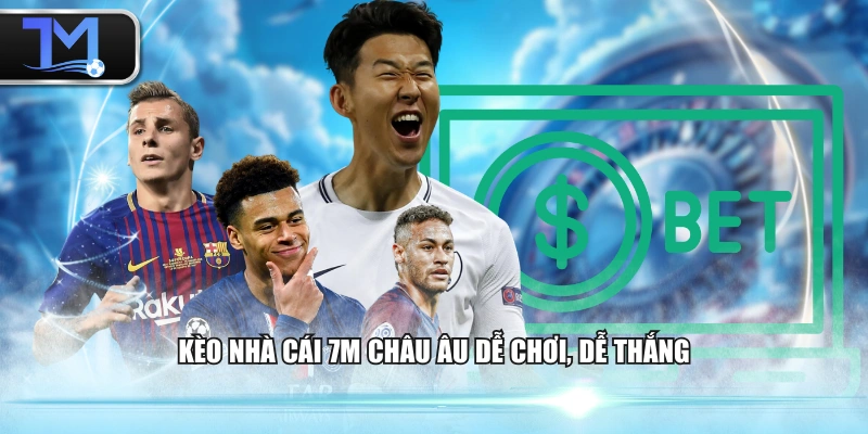 Kèo nhà cái 7M châu Âu dễ chơi, dễ thắng