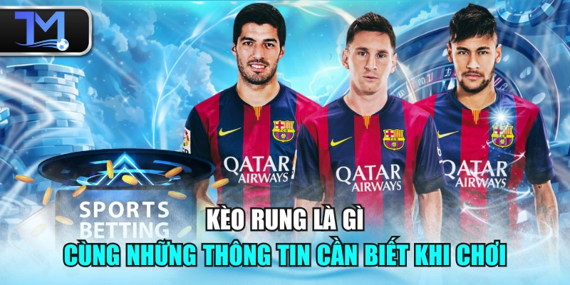 Kèo Rung Là Gì Cùng Những Thông Tin Cần Biết Khi Chơi