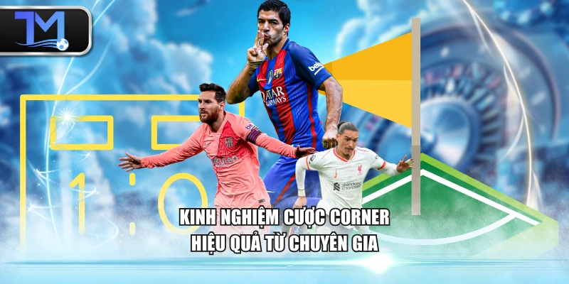Kinh nghiệm cược corner hiệu quả từ chuyên gia
