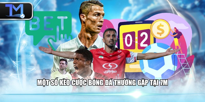 Một số kèo cược bóng đá thường gặp tại 7M