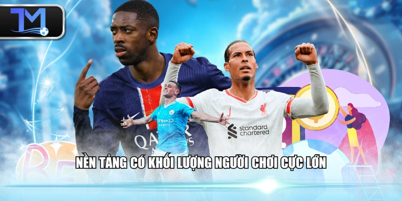 Nền tảng có khối lượng người chơi cực lớn