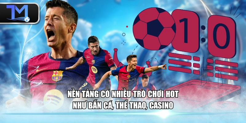 Nền tảng có nhiều trò chơi hot như bắn cá, thể thao, casino
