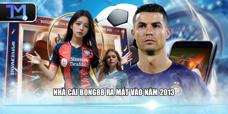 Nhà cái BONG88 ra mắt vào năm 2013