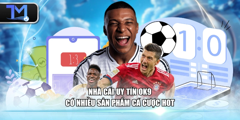 Nhà cái uy tín OK9 có nhiều sản phẩm cá cược HOT