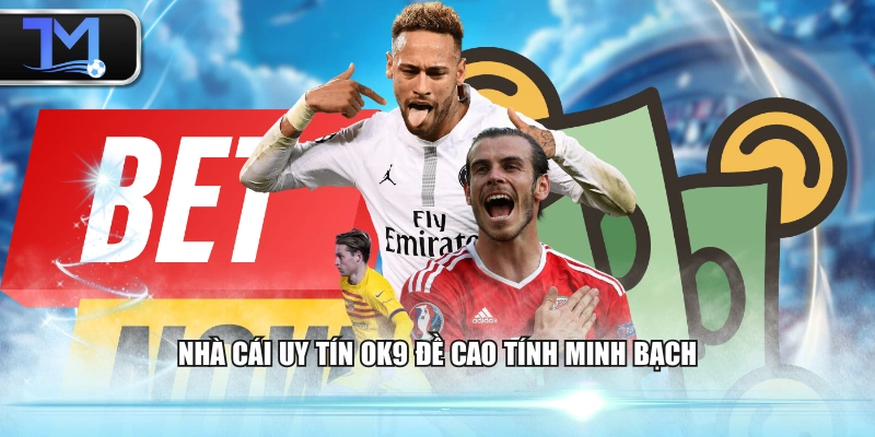 Nhà cái uy tín OK9 đề cao tính minh bạch