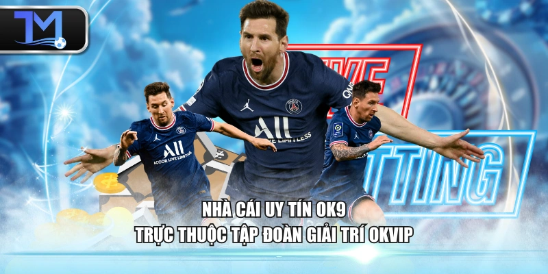 Nhà cái uy tín OK9 trực thuộc tập đoàn giải trí OKVIP