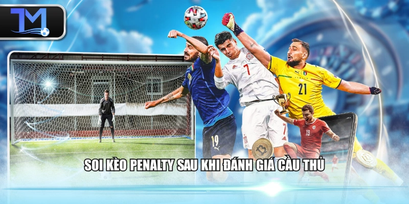 Soi kèo Penalty sau khi đánh giá cầu thủ