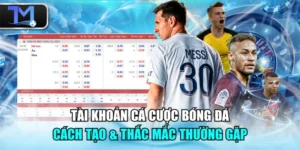 Tài Khoản Cá Cược Bóng Đá - Cách Tạo & Thắc Mắc Thường Gặp