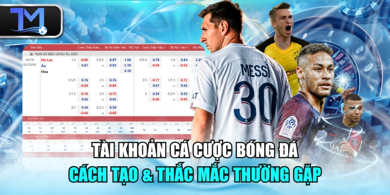 Tài Khoản Cá Cược Bóng Đá - Cách Tạo & Thắc Mắc Thường Gặp