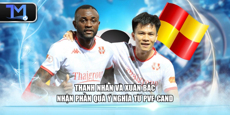 Thanh Nhàn và Xuân Bắc nhận phần quà ý nghĩa từ PVF-CAND