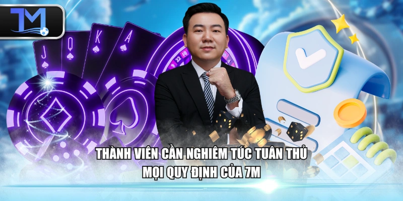 Thành viên cần nghiêm túc tuân thủ mọi quy định của 7M