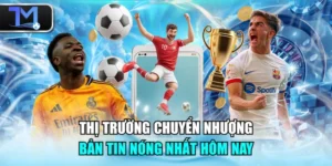 Thị Trường Chuyển Nhượng - Bản Tin Nóng Nhất Hôm Nay