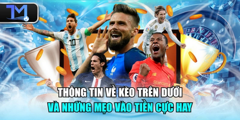 Thông Tin Về Kèo Trên Dưới Và Những Mẹo Vào Tiền Cực Hay