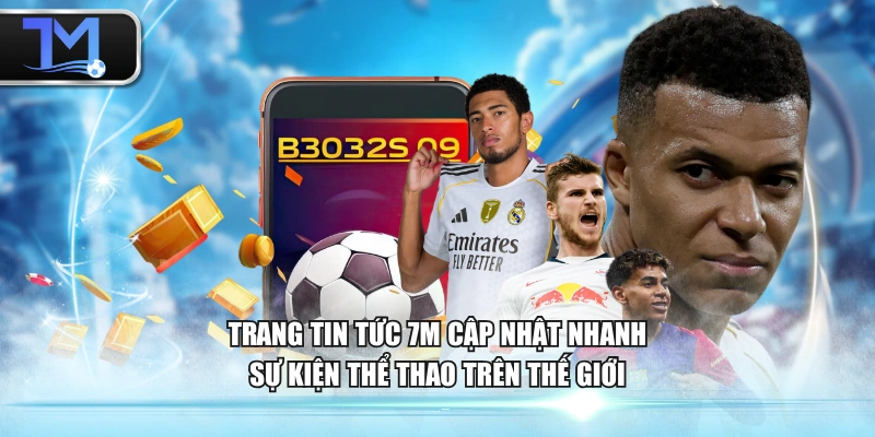 Trang tin tức 7M cập nhật nhanh sự kiện thể thao trên thế giới