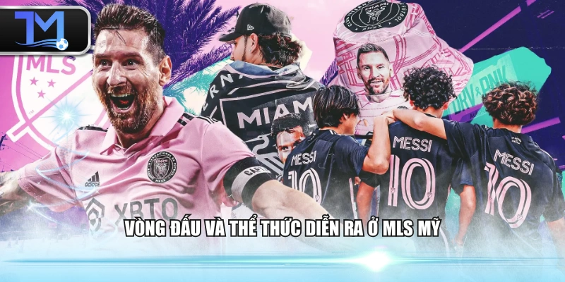 Vòng đấu và thể thức diễn ra ở MLS Mỹ