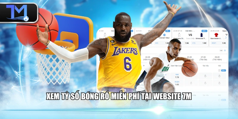 Xem tỷ số bóng rổ miễn phí tại website 7M